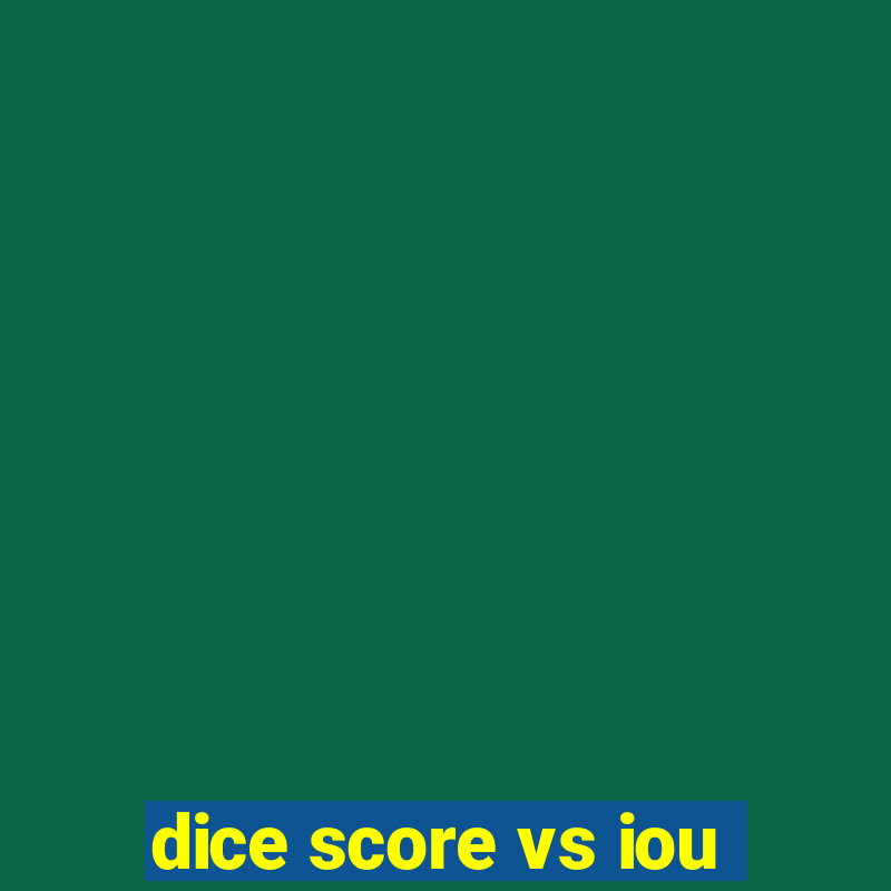 dice score vs iou